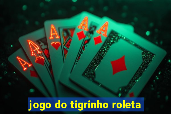 jogo do tigrinho roleta